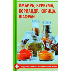 Імбир, куркума, коріандр, кориця, шафран та інші цілющі спеції на вашому столі. Семенда С.
