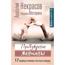 Пробудження жінки. 17 мудрих уроків щастя та кохання. Некрасів А.