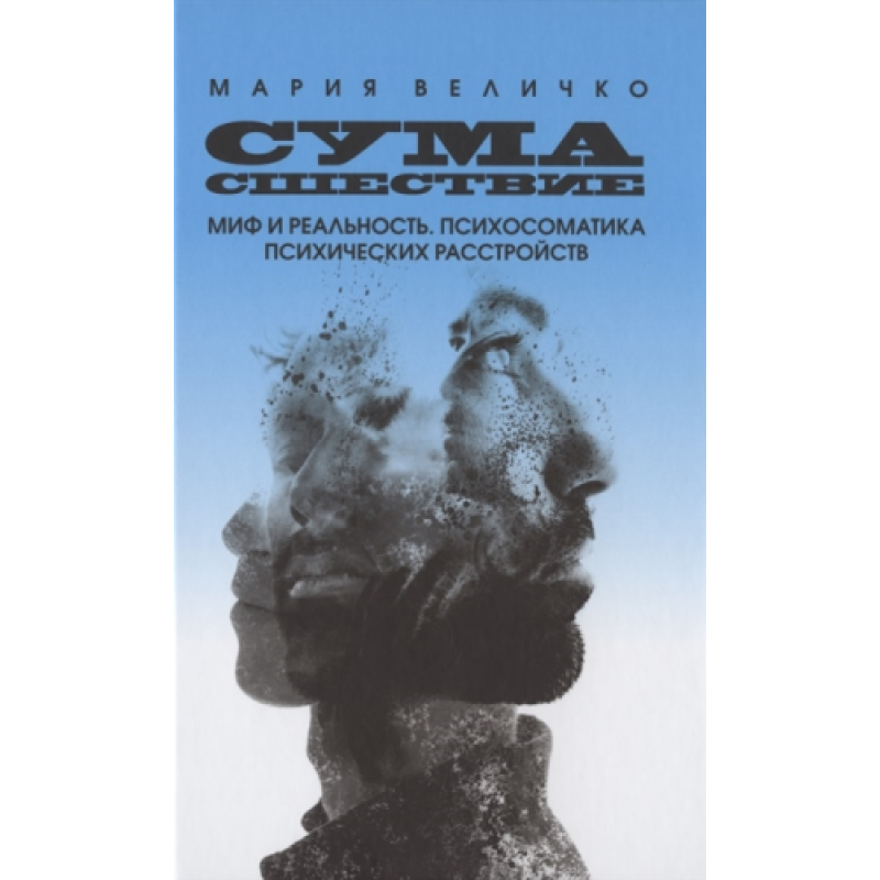 Божевілля. Міф і реальність. Психосоматика психічних розладів. Величко М. Божевілля. Міф і реальність. Психосоматика психічних розладів. Величко М.