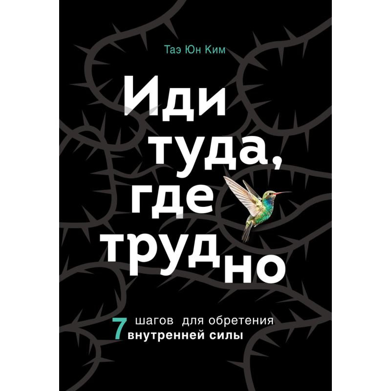 Іди туди, де важко. 7 кроків для набуття внутрішньої сили. Кім Т. Ю.