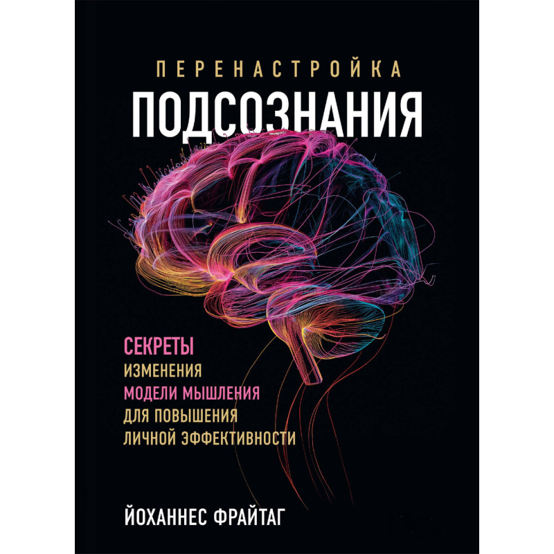 Переналаштування підсвідомості. Секрети зміни моделі мислення підвищення особистої ефективності. Фрайтага Й.