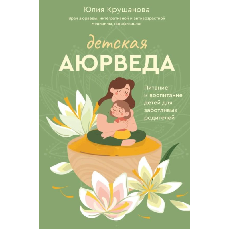 Дитяча аюрведа. Харчування та виховання дітей для дбайливих батьків. Крушкова Ю.