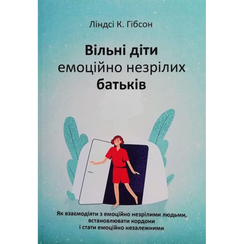 Вільні діти емоційно незрілих батьків. Як взаємодіяти з емоційно незрілими людьми, встановлювати кордоні і