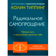 Радикальне Самопрощення. Прямий шлях до справжнього прийняття себе. Тіппінг К.