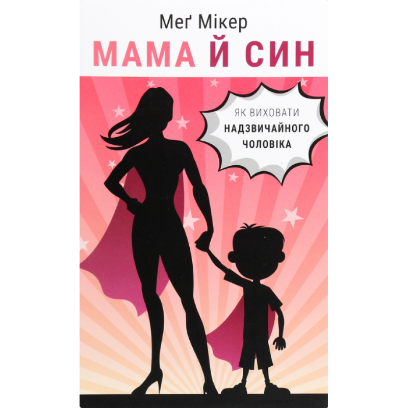 Мама та син. Як виховати надзвичайного чоловіка. Мікер М.