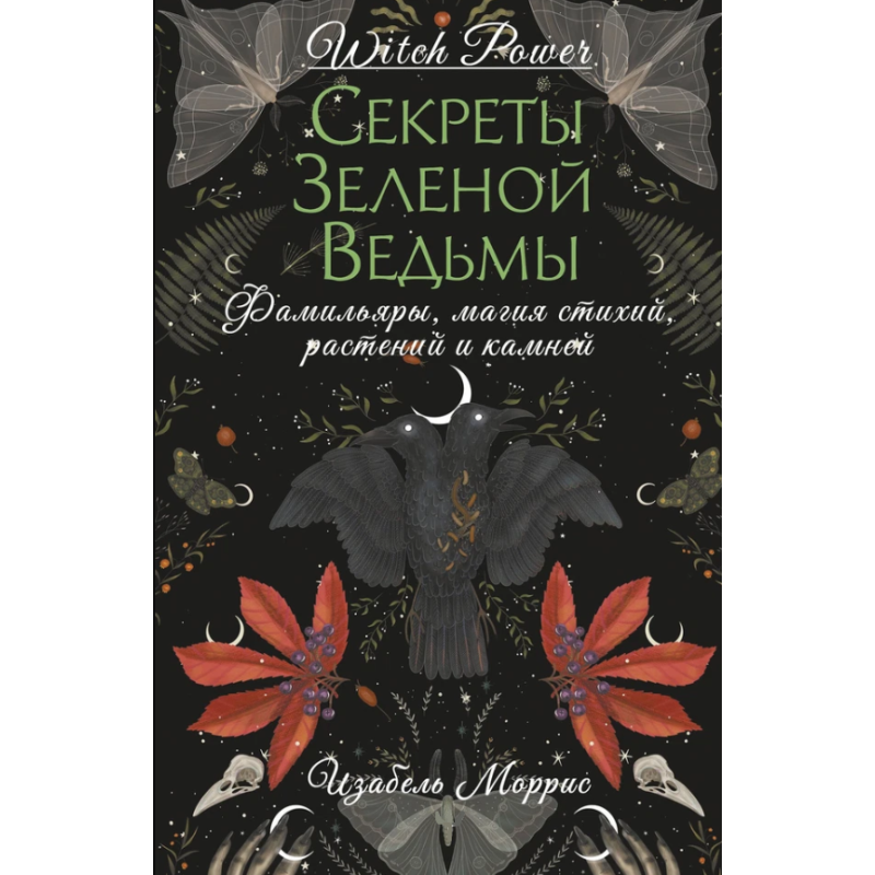 Секрети зеленої відьми. Прізвища, магія стихій, рослин та каміння. Морріс І.