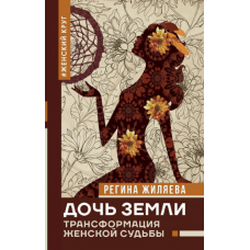 Дочка Землі. Трансформація жіночої долі. Жиляєва Р.